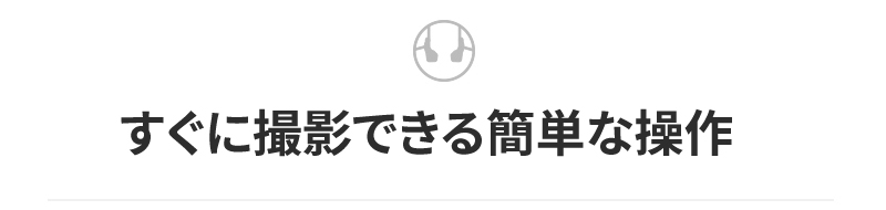 すぐに撮影できる簡単な操作