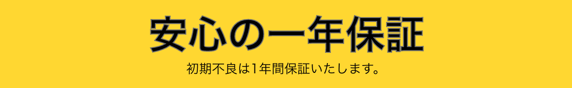 安心の一年保証 初期不良は1年間保証いたします。